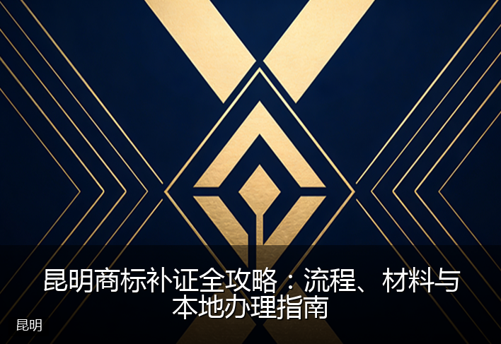 昆明商标补证全攻略：流程、材料与本地办理指南